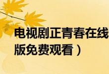 电视剧正青春在线观看（正青春1-47集完整版免费观看）
