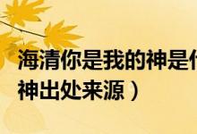 海清你是我的神是什么梗(海清欧豪你是我的神出处来源)