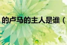 的卢马的主人是谁(蚂蚁庄园3.18答案公布)