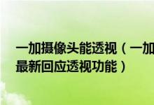 一加摄像头能透视(一加8Pro秋意滤镜真的能透视吗 一加最新回应透视功能)