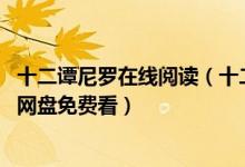 十二谭尼罗在线阅读(十二谭全文免费阅读 十二谭原著小说网盘免费看)