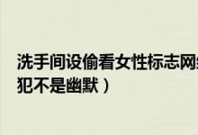 洗手间设偷看女性标志网红店道歉什么情况（网友吐槽是冒犯不是幽默）