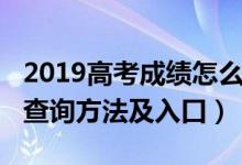 2019高考成绩怎么查询（2019全国高考成绩查询方法及入口）