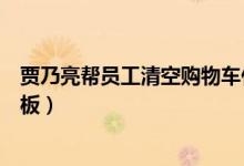 贾乃亮帮员工清空购物车什么情况（贾乃亮被赞是圈内好老板）