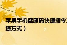 苹果手机健康码快捷指令方式怎么设置（苹果微信健康码快捷方式）