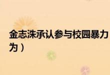 金志洙承认参与校园暴力（曾多次参与强迫男同学进行性行为）