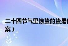 二十四节气里惊蛰的蛰是什么意思（蚂蚁庄园3月5号问题答案）