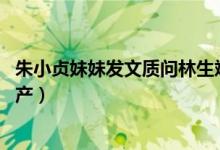 朱小贞妹妹发文质问林生斌(朱小贞哥哥:将捐出妹妹所有遗产)