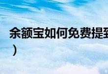 余额宝如何免费提到银行卡（余额宝如何赚钱）