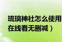 琉璃神社怎么使用（琉璃神社网址 琉璃神社在线看无删减）