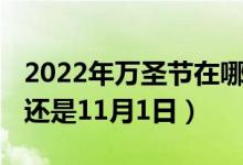 2022年万圣节在哪一天(万圣节是10月31日还是11月1日)
