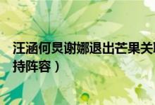 汪涵何炅谢娜退出芒果关联公司什么情况（网曝快本更换主持阵容）