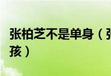 张柏芝不是单身（张柏芝想为结婚对象再生小孩）