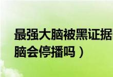 最强大脑被黑证据曝光（梅轩宇道歉,最强大脑会停播吗）