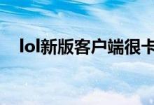 lol新版客户端很卡怎么办（附解决方法）