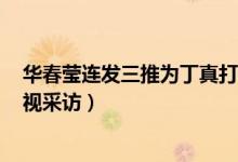 华春莹连发三推为丁真打call说了什么（丁真用藏语接受央视采访）