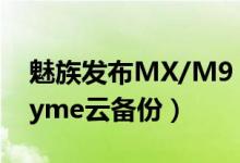 魅族发布MX/M9（Flyme1.0正式版固件 Flyme云备份）