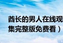酋长的男人在线观看（酋长的男人1-26集全集完整版免费看）