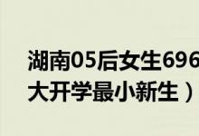 湖南05后女生696分考入北大什么情况（北大开学最小新生）