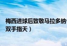 梅西进球后致敬马拉多纳令人感动（梅西身着经典球衣献吻双手指天）