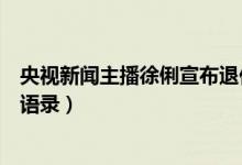央视新闻主播徐俐宣布退休（盘点央视主持人那些年的经典语录）