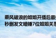 乘风破浪的姐姐开播后最好的一期(乘风破浪的姐姐总导演秒删发文暗锤7位姐姐关系不和)