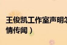 王俊凯工作室声明怎么回事（王俊凯方辟谣恋情传闻）