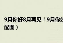 9月你好8月再见!9月你好朋友圈说说文案(9月你好朋友圈配图)