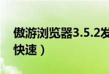 傲游浏览器3.5.2发布下载（内核升级上网更快速）