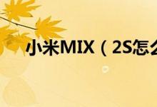 小米MIX（2S怎么样 附手机详细信息）