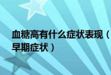 血糖高有什么症状表现(早期糖尿病的12大征兆 血糖高的早期症状)