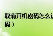 取消开机密码怎么设置（如何取消电脑开机密码）