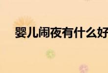 婴儿闹夜有什么好办法（婴儿闹夜原因）