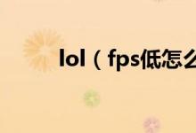 lol(fps低怎么办 具体步骤如下)