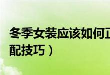 冬季女装应该如何正确搭配（冬季女装正确搭配技巧）
