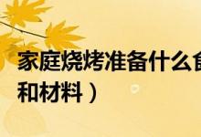 家庭烧烤准备什么食材（家庭烧烤准备的食材和材料）