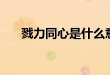 戮力同心是什么意思（戮力同心解释）