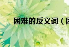 困难的反义词（困难的反义词是什么）