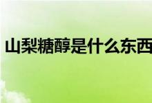 山梨糖醇是什么东西（关于山梨糖醇的介绍）