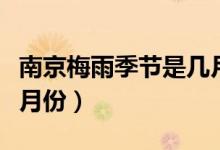 南京梅雨季节是几月份（南京梅雨季节是哪个月份）