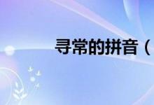 寻常的拼音（词语寻常怎么读）