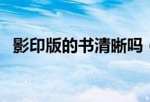 影印版的书清晰吗（影印版的书清不清晰）