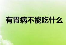 有胃病不能吃什么（胃病不能吃什么食物）