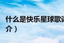 什么是快乐星球歌词（什么是快乐星球歌曲简介）