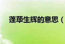 蓬荜生辉的意思（蓬荜生辉是什么意思）