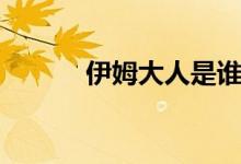 伊姆大人是谁(他的真正身份)