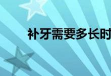 补牙需要多长时间（补牙需要多久）