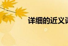 详细的近义词（详细的意思）
