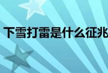 下雪打雷是什么征兆（下雪打雷有什么寓意）