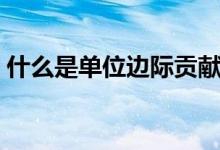 什么是单位边际贡献（单位边际贡献的解释）
